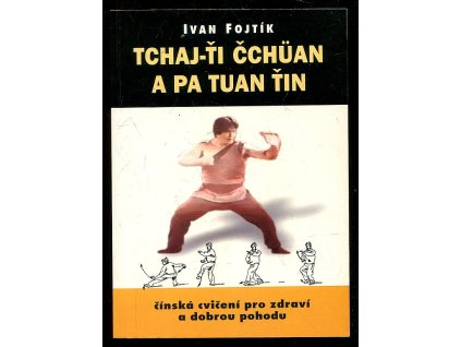 Tchaj-ťi čchüan a pa tuan ťin - čínská cvičení pro zdraví a dobrou pohodu, Ivan Fojtík, 1996