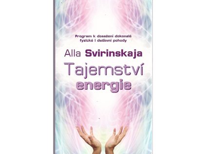 Tajemství energie - jak dosáhnout tělesné a duševní pohody, Alla Svirinskaya, 2006