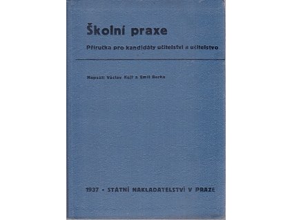 Školní praxe : příručka pro kandidáty učitelství a učitelstvo, Václav Kejř, 1937