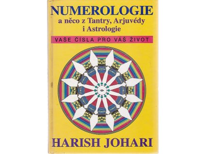 Numerologie a něco z Tantry, Arjuvédy a Astrologie : vaše čísla pro váš život, Harish Johari, 1998