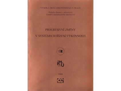 Progresivní změny v systémech řízení výkonnosti : sborník konference : Katedra manažerského účetnictví, Vysoká škola ekonomická v Praze, Praha 14.-15. září 2006