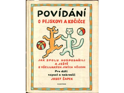 Povídání o pejskovi a kočičce jak spolu hospodařili a ještě o všelijakých jiných věcech - četba pro žáky zákl. škol : pro děti od 4 let, Josef Čapek, 1984