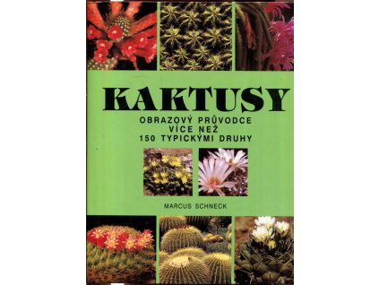 Kaktusy : obrazový průvodce více než 150 typickými druhy, Marcus Schneck, 1998
