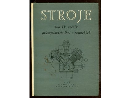 Stroje - pro IV. ročník průmyslových středních škol strojnických, Ing. Karel Chochola, 1959
