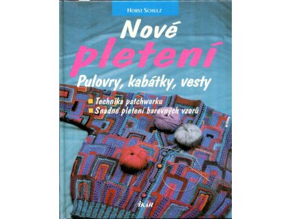 Nové pletení : pulovry, kabátky, vesty : technika patchworku, snadné pletení barevných vzorů, Horst Schulz, 1998