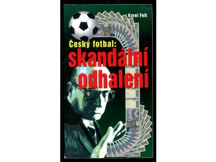 Český fotbal - skandální odhalení, Karel Felt, 2005