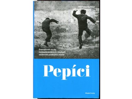 Pepíci : Dramatické osudy československých i českých osobností polskýma očima