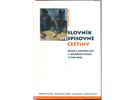 Slovník nespisovné češtiny : Argot, slangy a obecná mluva od nejstarších dob po současnost, historie a původ slov