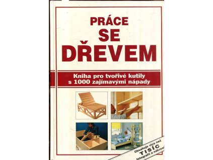Práce se dřevem : Kniha pro tvořivé kutily s 1000 zajímavými nápady, Niemann Litho, 1993