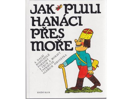 Jak pluli Hanáci přes moře a další rozpustilé pohádky z Čech a Moravy, Oldřich Sirovátka, 1994