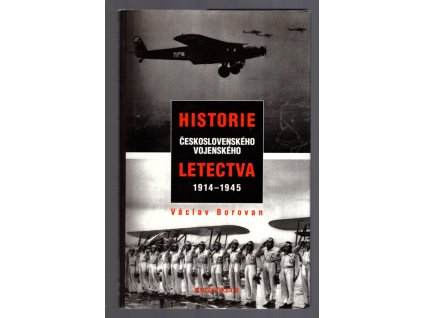 Historie československého vojenského letectva 1914-1945 : vydáno v jubilejním roce 80. výročí vzniku čs. státu, jeho vojenského letectva, Svazu letců a Aeroklubu České republiky, 1998