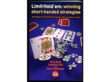 Limit Hold'em - Winning Short-handed Strategies - Techniques for Limit Hold'em Games with Six Players or Less, Terry Borer, 2007