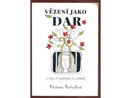 Vězení jako dar - 21 dní, 21 myšlenek, 21 příběhů, Růžena Nekudová, 2017