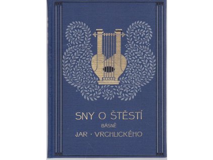 Sny o štěstí : Erotické intermezzo z básní : 1876, Jaroslav Vrchlický, 1913