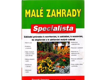 Malé zahrady : Základní průvodce k navrhování, zakládání, osazování, zlepšování a k udržování malých zahrad