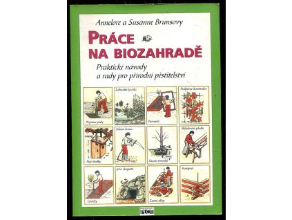 Práce na biozahradě - praktické návody a rady pro přírodní pěstitelství, Annelore Bruns, 2011