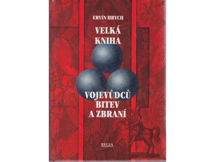 Velká kniha vojevůdců, bitev a zbraní : dějiny válek, vojenství a organizace vojska