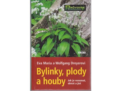 Bylinky, plody a houby - jak je rozeznat, sbírat a jíst, Eva-Maria Dreyer, 2010