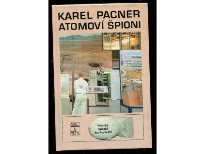 Atomoví špioni - počátky vědecké špionáže a kontrašpionáže, Karel Pacner, 1994