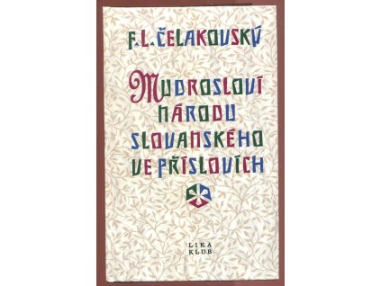 Mudrosloví národu slovanského ve příslovích - Připojena je též sbírka prostonárodních českých pořekadel, František Ladislav Čelakovský, 2000