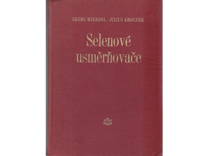 Selenové usměrňovače - určeno pro vyšší elektrotechn. kádry, Georg Mierdel, 1955