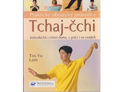 Tchaj-čchi - praktický obrazový průvodce - jednoduchá cvičení na doma, do práce i na cesty, Tin Yu Lam, 2007