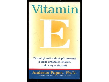 Vitamin E - zázračný antioxidant při prevenci a léčbě srdečních chorob, rakoviny a stárnutí, Andreas M Papas, 2001