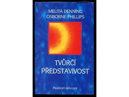 Tvůrčí představivost - praktický průvodce - osvědčené techniky sloužící k formování vašeho osudu, Melita Denning, 2000