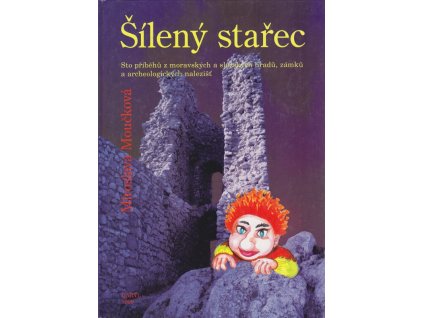Šílený stařec - sto příběhů z moravských a slezských hradů, zámků a archeologických nalezišť