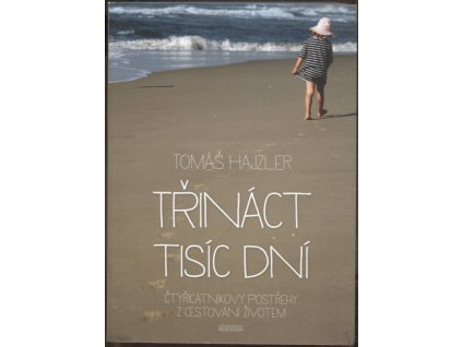 Třináct tisíc dní - Čtyřicátníkovy postřehy z cestování životem, Tomáš Hajzler, 2016