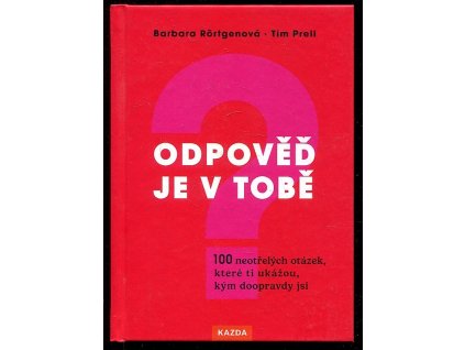 Odpověď je v tobě 100 - neotřelých otázek, které ti ukážou, kým doopravdy jsi, Barbara Rörtgen, 2023