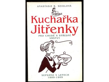 Kuchařka Jitřenky pro chudé a střední vrstvy - Sepsáno v letech 1889 - 1909, Anastasie B Seidlová, 2004