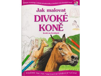 Jak malovat divoké koně krok za krokem : malujte mustangy, arabské plnokrevníky a mnohem více divokých koní!, 2012