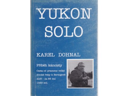 Yukon solo - příběh kánoisty : cesta od pramene velké divoké řeky k Beringově moři - za 66 dní 1930 mil.
