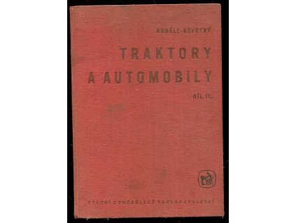 Traktory a automobily II -  Učeb. text pro stř. zeměd. techn. a mistrovské školy, obor mechanizace zeměd. výroby. 2. díl, Josef Kubále, 1965
