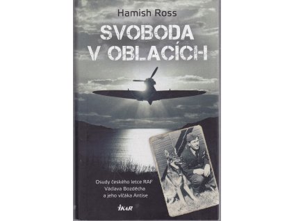 Svoboda v oblacích - Osudy českého letce RAF Václava Bozděcha a jeho vlčáka Antise, Hamish Ross, 2016