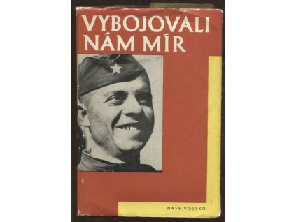 Vybojovali nám mír : Sborník vzpomínek sovět. vojáků na osvobození ČSR