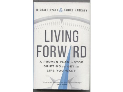 Living Forward - a proven plan to stop drifting and get the life you want, Michael S. Hyatt, 2016