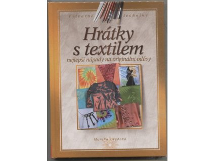 Hrátky s textilem : nejlepší nápady na originální oděvy, Monika Brýdová, 2010