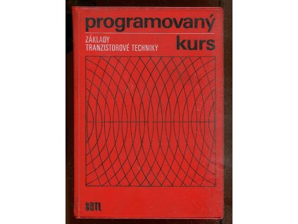 Základy tranzistorové techniky : Programovaný kurs : Určeno studujícím prům. a učňovských škol, posl. záv. škol práce a vojen. učilišť, 1968