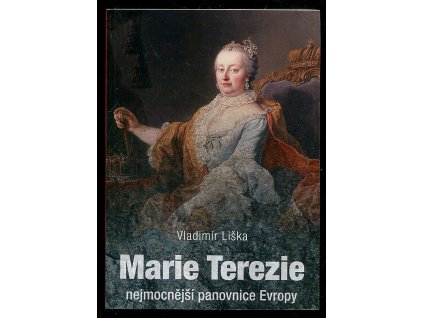 Marie Terezie - nejmocnější panovnice Evropy, Vladimír Liška, 2017