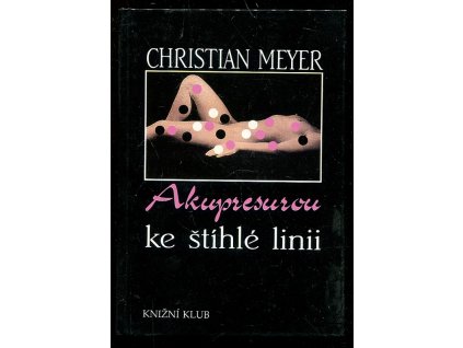 Akupresurou ke štíhlé linii - Nová účinná metoda- bez diety, bez stresu, Christian Meyer, 1995