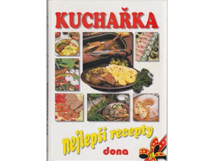 Kuchařka : nejlepší recepty : 2850 vybraných receptů z kuchařek nakladatelství Dona, 2002