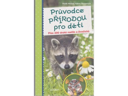 Průvodce přírodou pro děti - Přes 200 druhů rostlin a živočichů, Katrin Hecker, 2018