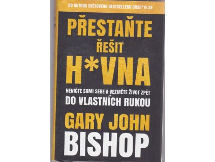 Přestaňte řešit h*vna - Neničte sami sebe a vezměte život zpět do vlastních rukou, Gary John Bishop, 2020
