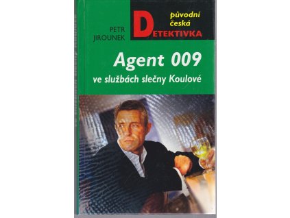 Agent 009 ve službách slečny Koulové : příběh svérázné agentky českých tajných služeb a stárnoucího esa britské MI6