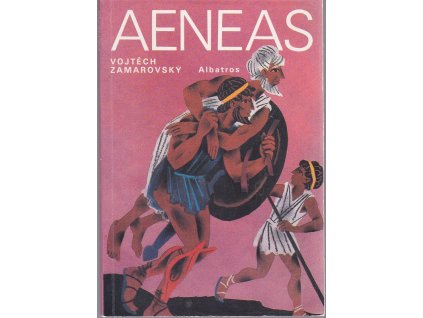 Aeneas : Aeneovy osudy a činy podle Vergiliova eposu Aeneidy : pro čtenáře od 12 let, Vojtěch Zamarovský, 1991