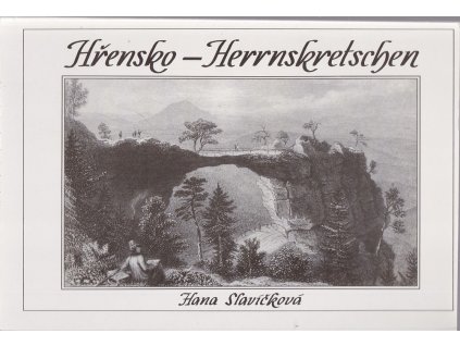 Hřensko-Herrnskretschen : Führer durch die Vergangenheit Herrnskretschen und seiner Umgebung bis zum Jahre 1945 : Janov, Labská Stráň, Kamenická Stráň, Mezná, Hřensko, Vysoká Lípa