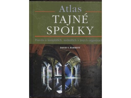 Tajné spolky - atlas - pravda o templářích, zednářích a jiných záhadných organizacích, David V Barrett, 2010