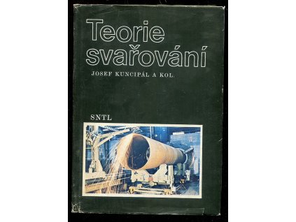 Teorie svařování - celost. vysokošk. učebnice pro strojní fakulty vys. škol techn, Josef Kuncipál, 1986
